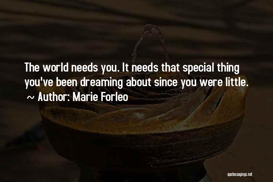 Marie Forleo Quotes: The World Needs You. It Needs That Special Thing You've Been Dreaming About Since You Were Little.