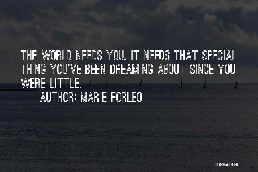 Marie Forleo Quotes: The World Needs You. It Needs That Special Thing You've Been Dreaming About Since You Were Little.