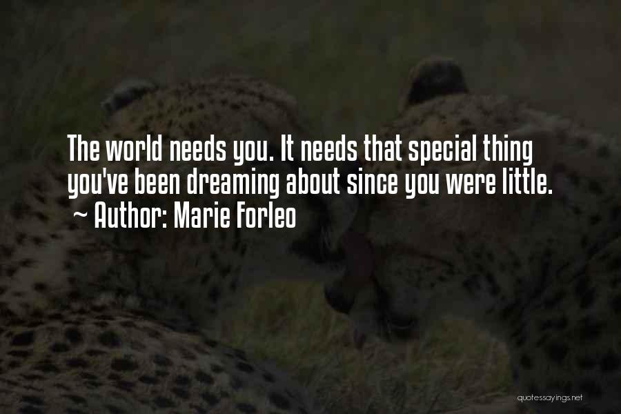 Marie Forleo Quotes: The World Needs You. It Needs That Special Thing You've Been Dreaming About Since You Were Little.