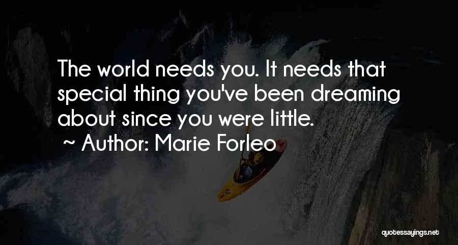 Marie Forleo Quotes: The World Needs You. It Needs That Special Thing You've Been Dreaming About Since You Were Little.