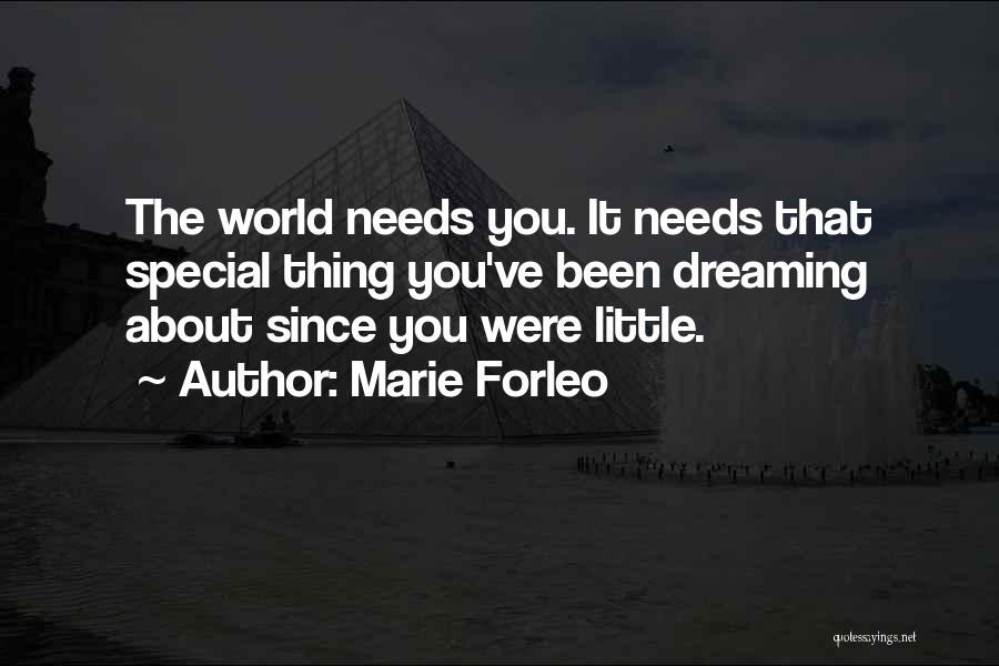 Marie Forleo Quotes: The World Needs You. It Needs That Special Thing You've Been Dreaming About Since You Were Little.