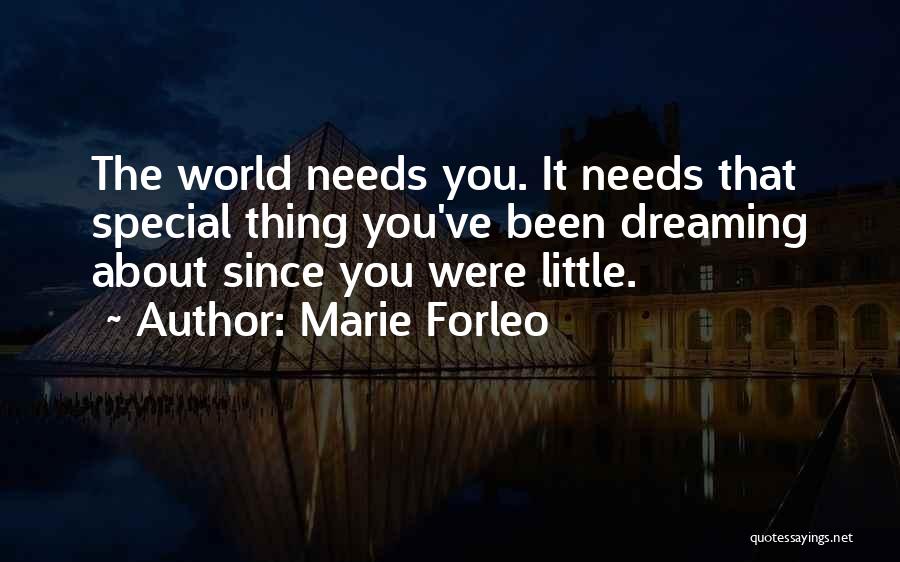 Marie Forleo Quotes: The World Needs You. It Needs That Special Thing You've Been Dreaming About Since You Were Little.