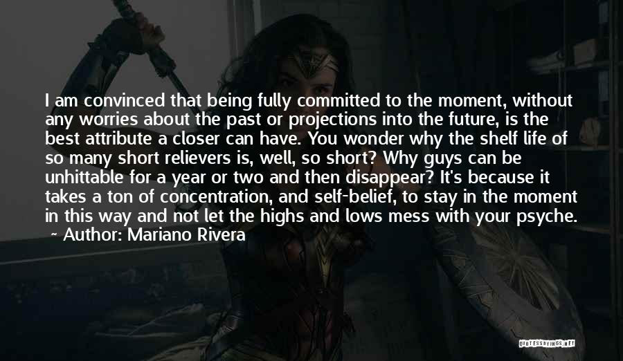 Mariano Rivera Quotes: I Am Convinced That Being Fully Committed To The Moment, Without Any Worries About The Past Or Projections Into The