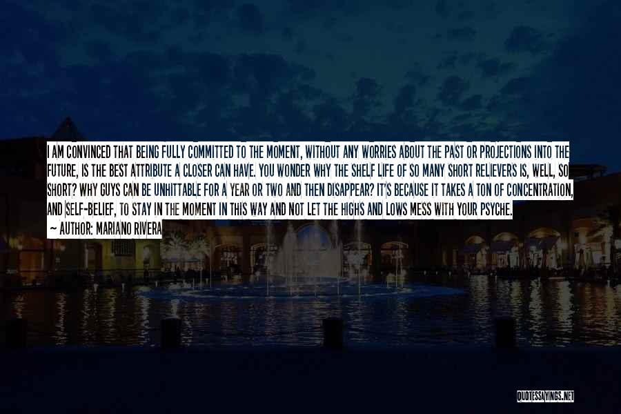 Mariano Rivera Quotes: I Am Convinced That Being Fully Committed To The Moment, Without Any Worries About The Past Or Projections Into The