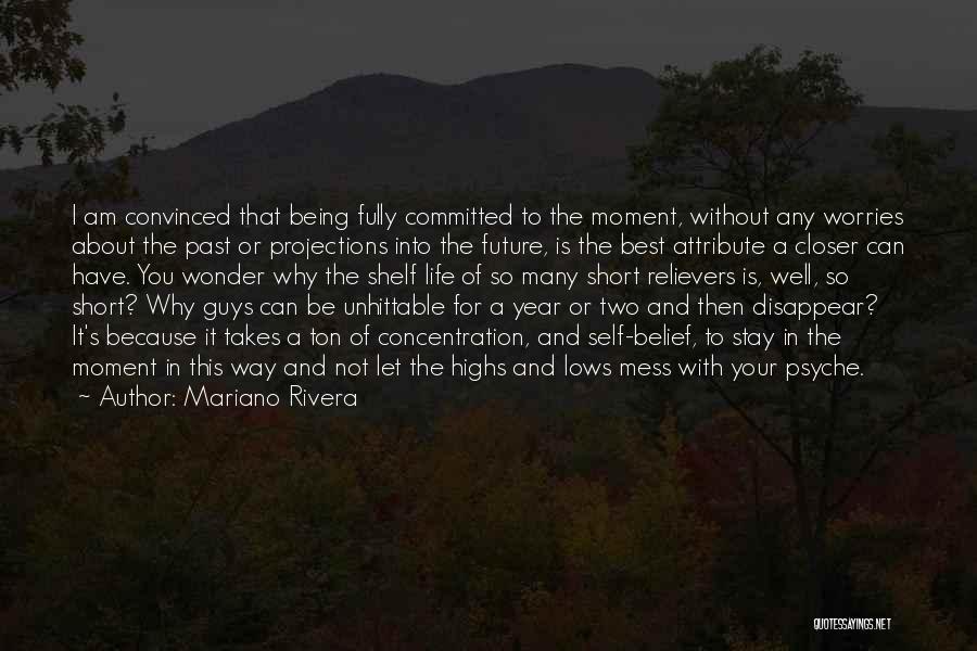 Mariano Rivera Quotes: I Am Convinced That Being Fully Committed To The Moment, Without Any Worries About The Past Or Projections Into The