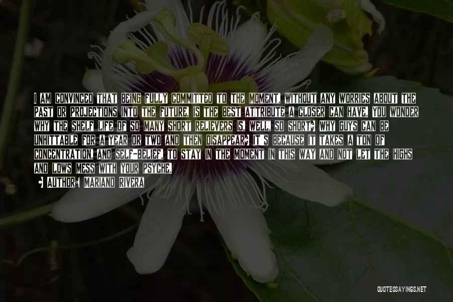 Mariano Rivera Quotes: I Am Convinced That Being Fully Committed To The Moment, Without Any Worries About The Past Or Projections Into The