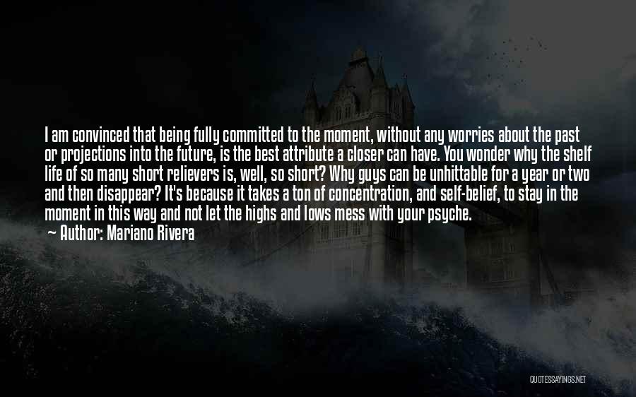 Mariano Rivera Quotes: I Am Convinced That Being Fully Committed To The Moment, Without Any Worries About The Past Or Projections Into The