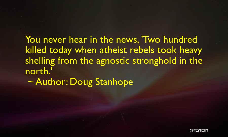 Doug Stanhope Quotes: You Never Hear In The News, 'two Hundred Killed Today When Atheist Rebels Took Heavy Shelling From The Agnostic Stronghold