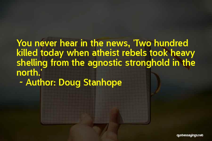 Doug Stanhope Quotes: You Never Hear In The News, 'two Hundred Killed Today When Atheist Rebels Took Heavy Shelling From The Agnostic Stronghold