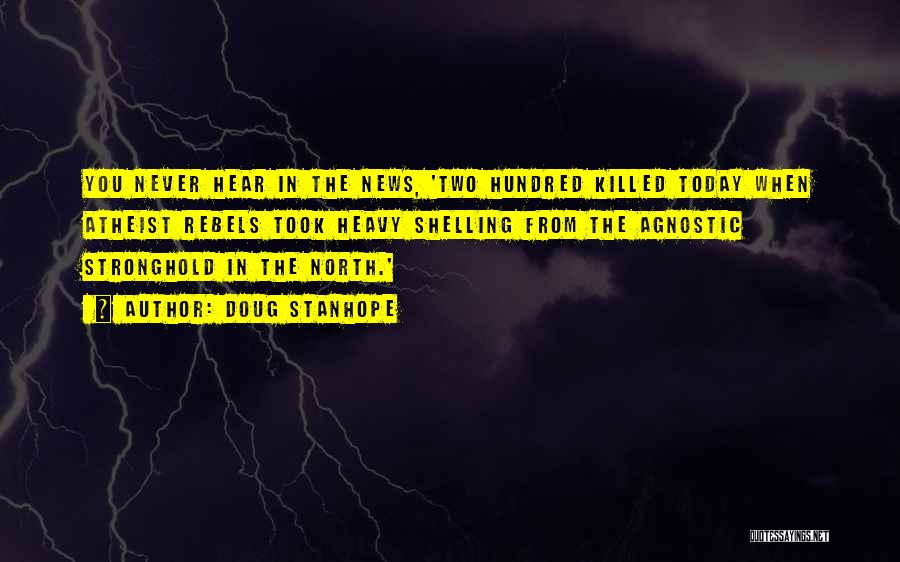 Doug Stanhope Quotes: You Never Hear In The News, 'two Hundred Killed Today When Atheist Rebels Took Heavy Shelling From The Agnostic Stronghold