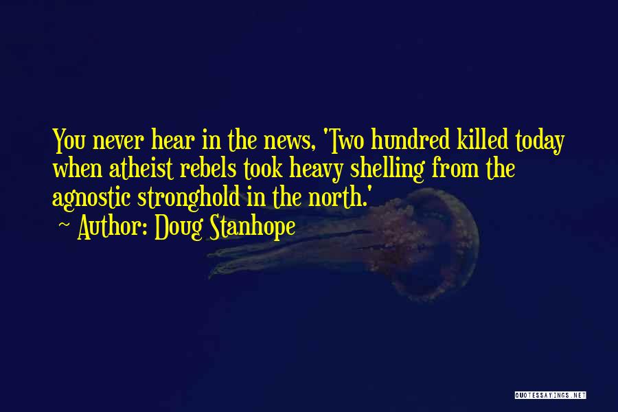 Doug Stanhope Quotes: You Never Hear In The News, 'two Hundred Killed Today When Atheist Rebels Took Heavy Shelling From The Agnostic Stronghold