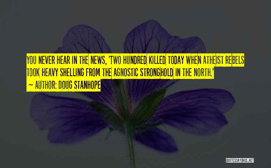 Doug Stanhope Quotes: You Never Hear In The News, 'two Hundred Killed Today When Atheist Rebels Took Heavy Shelling From The Agnostic Stronghold