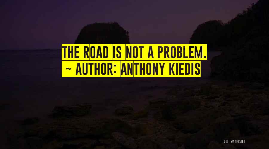 Anthony Kiedis Quotes: The Road Is Not A Problem.