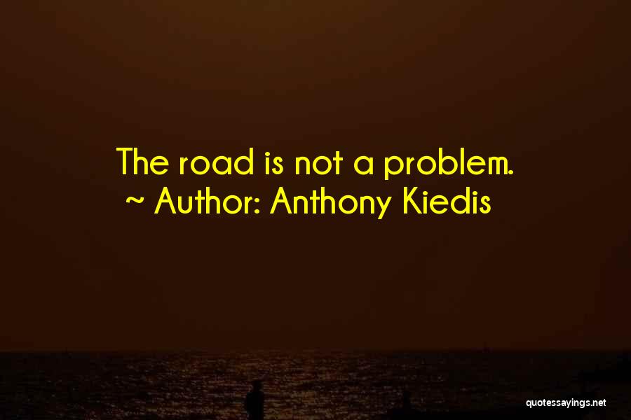 Anthony Kiedis Quotes: The Road Is Not A Problem.