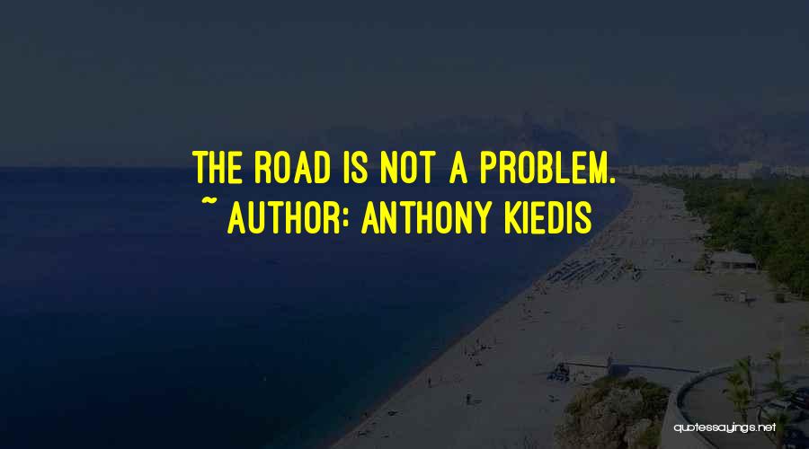 Anthony Kiedis Quotes: The Road Is Not A Problem.