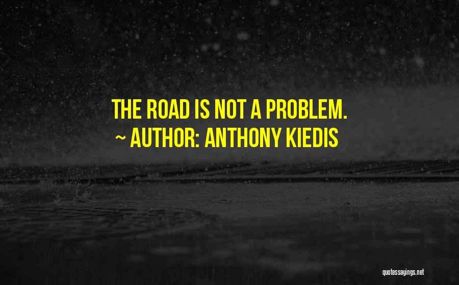 Anthony Kiedis Quotes: The Road Is Not A Problem.