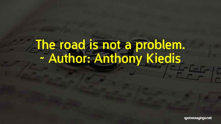 Anthony Kiedis Quotes: The Road Is Not A Problem.