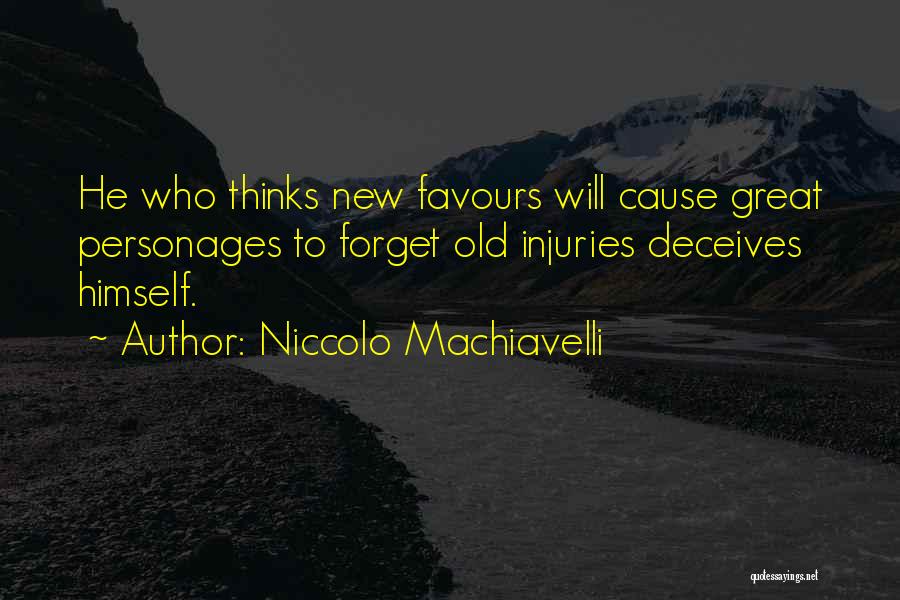 Niccolo Machiavelli Quotes: He Who Thinks New Favours Will Cause Great Personages To Forget Old Injuries Deceives Himself.