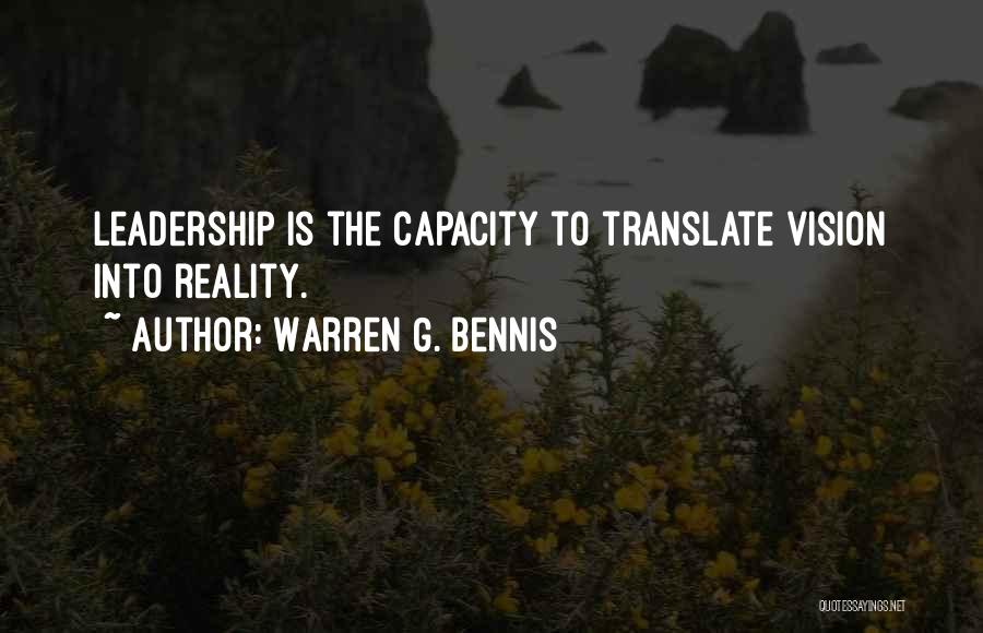 Warren G. Bennis Quotes: Leadership Is The Capacity To Translate Vision Into Reality.