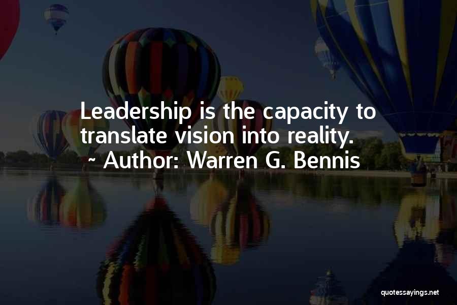 Warren G. Bennis Quotes: Leadership Is The Capacity To Translate Vision Into Reality.