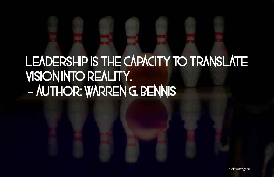 Warren G. Bennis Quotes: Leadership Is The Capacity To Translate Vision Into Reality.
