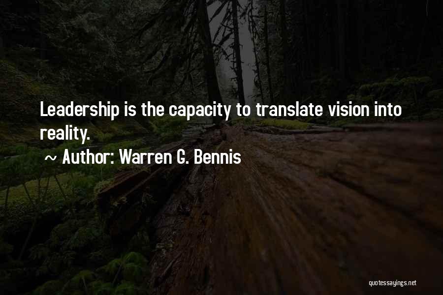 Warren G. Bennis Quotes: Leadership Is The Capacity To Translate Vision Into Reality.