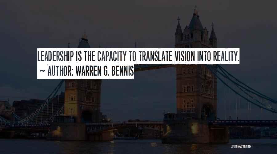 Warren G. Bennis Quotes: Leadership Is The Capacity To Translate Vision Into Reality.