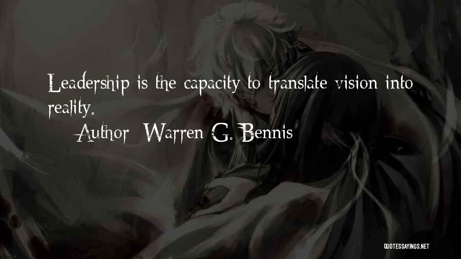 Warren G. Bennis Quotes: Leadership Is The Capacity To Translate Vision Into Reality.