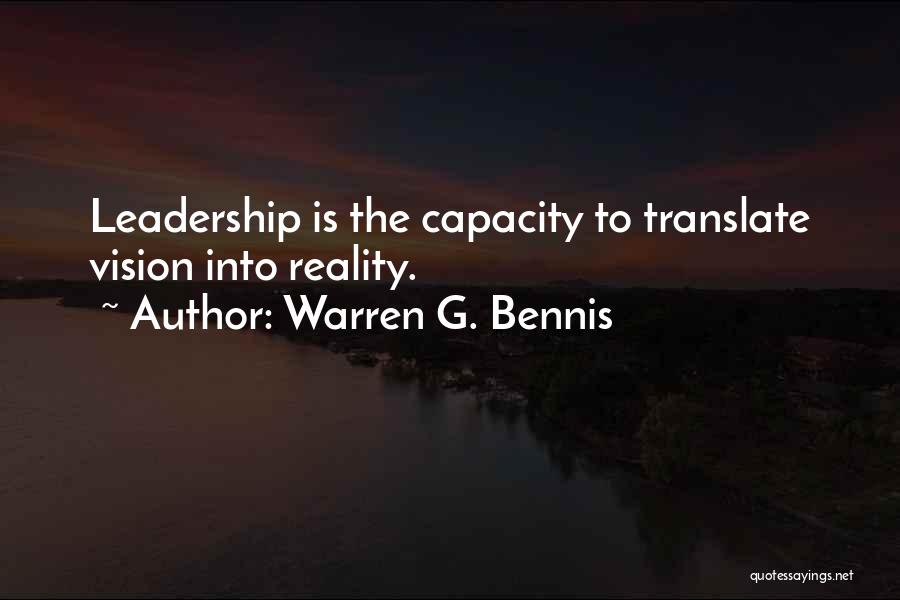 Warren G. Bennis Quotes: Leadership Is The Capacity To Translate Vision Into Reality.