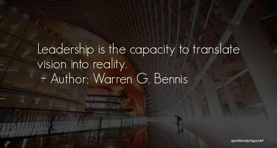 Warren G. Bennis Quotes: Leadership Is The Capacity To Translate Vision Into Reality.