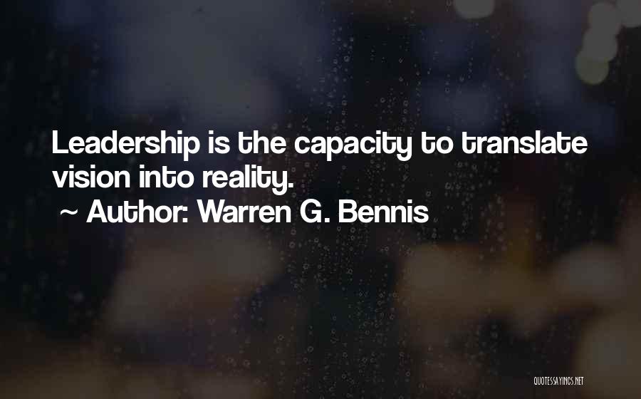 Warren G. Bennis Quotes: Leadership Is The Capacity To Translate Vision Into Reality.