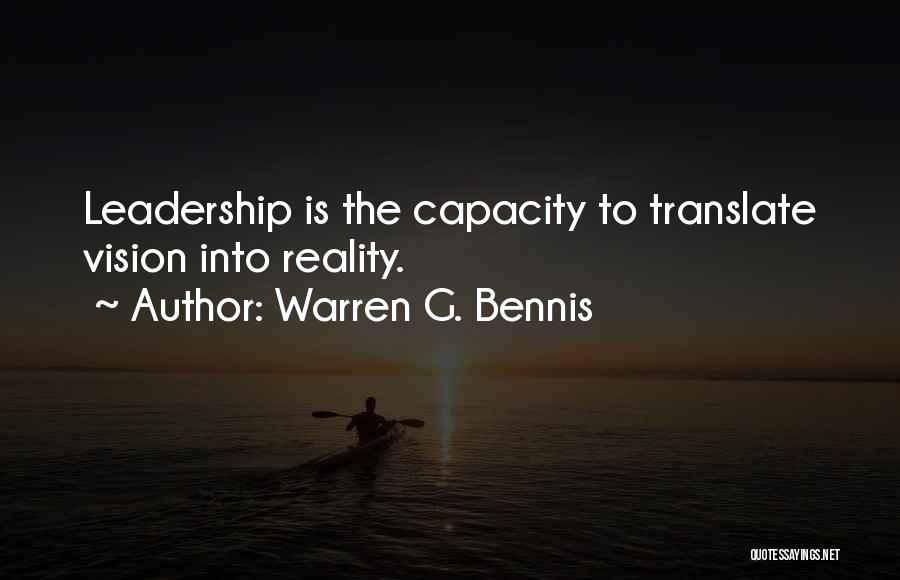 Warren G. Bennis Quotes: Leadership Is The Capacity To Translate Vision Into Reality.