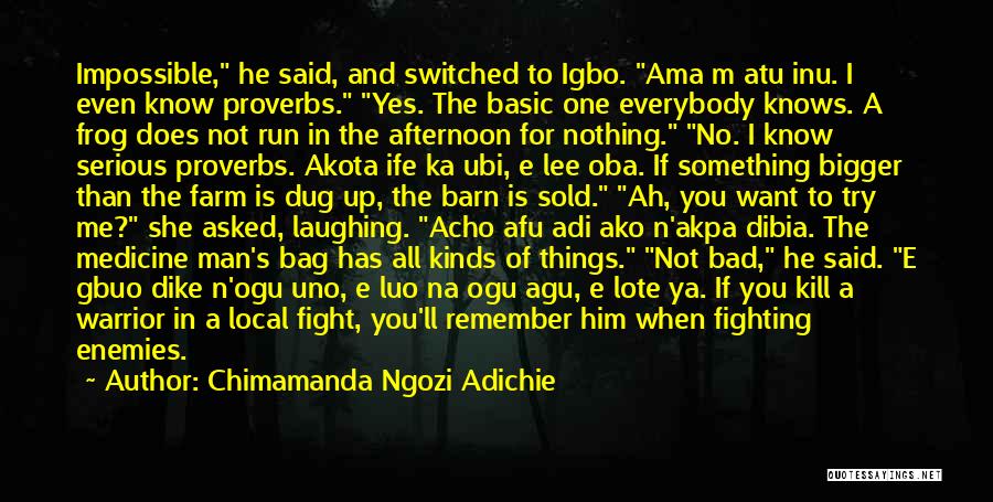 Chimamanda Ngozi Adichie Quotes: Impossible, He Said, And Switched To Igbo. Ama M Atu Inu. I Even Know Proverbs. Yes. The Basic One Everybody