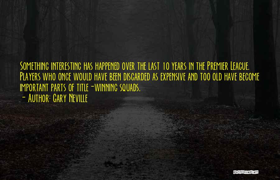 Gary Neville Quotes: Something Interesting Has Happened Over The Last 10 Years In The Premier League. Players Who Once Would Have Been Discarded