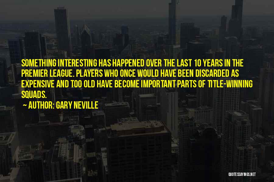 Gary Neville Quotes: Something Interesting Has Happened Over The Last 10 Years In The Premier League. Players Who Once Would Have Been Discarded