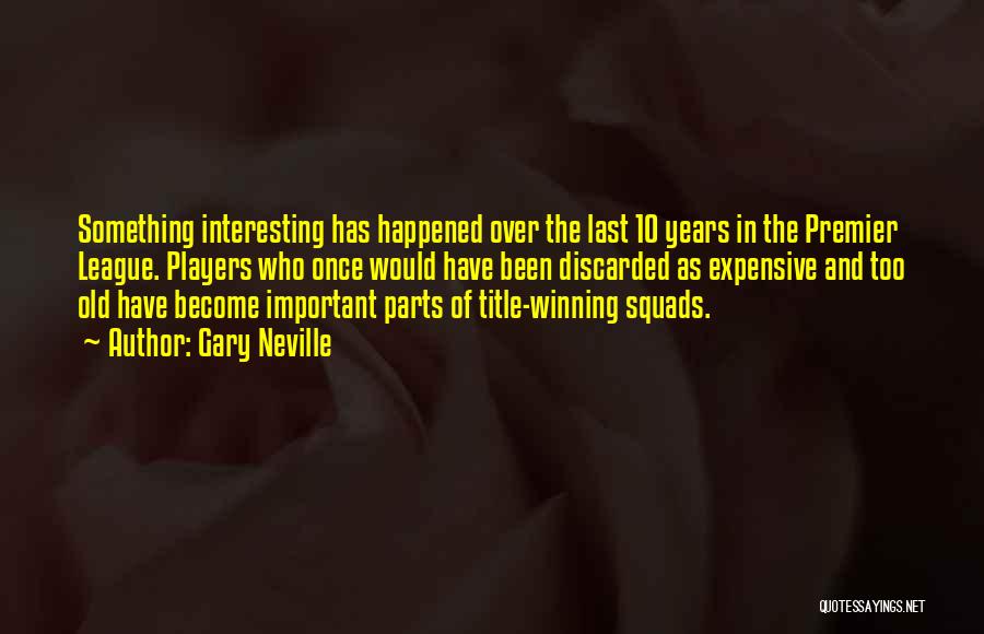 Gary Neville Quotes: Something Interesting Has Happened Over The Last 10 Years In The Premier League. Players Who Once Would Have Been Discarded