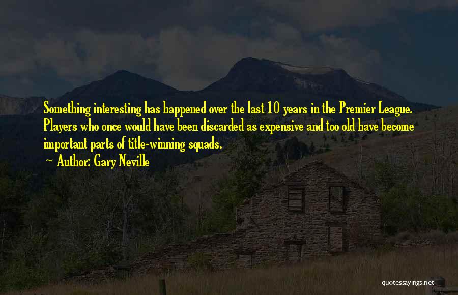 Gary Neville Quotes: Something Interesting Has Happened Over The Last 10 Years In The Premier League. Players Who Once Would Have Been Discarded