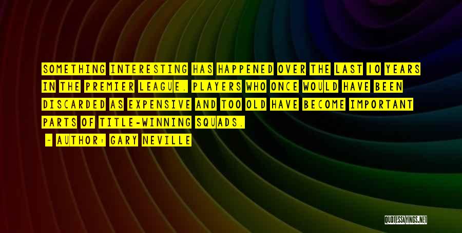 Gary Neville Quotes: Something Interesting Has Happened Over The Last 10 Years In The Premier League. Players Who Once Would Have Been Discarded