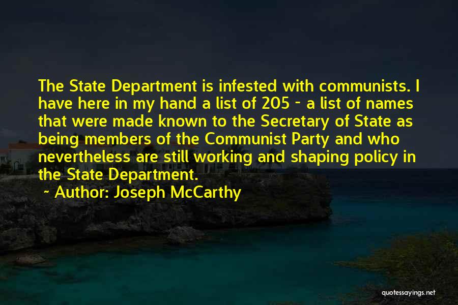 Joseph McCarthy Quotes: The State Department Is Infested With Communists. I Have Here In My Hand A List Of 205 - A List