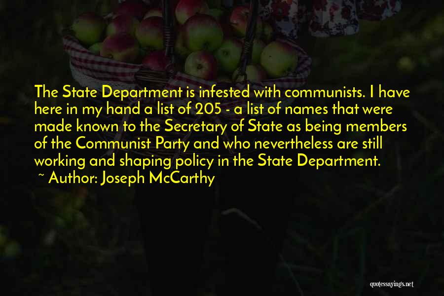 Joseph McCarthy Quotes: The State Department Is Infested With Communists. I Have Here In My Hand A List Of 205 - A List