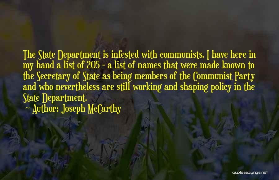 Joseph McCarthy Quotes: The State Department Is Infested With Communists. I Have Here In My Hand A List Of 205 - A List