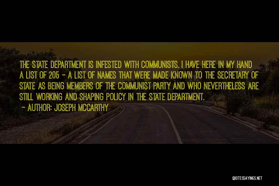 Joseph McCarthy Quotes: The State Department Is Infested With Communists. I Have Here In My Hand A List Of 205 - A List