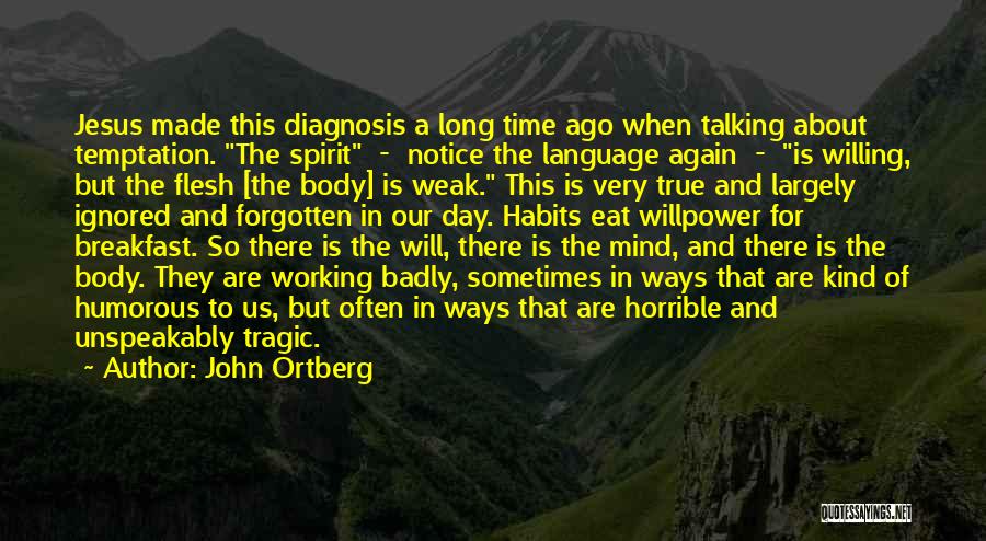 John Ortberg Quotes: Jesus Made This Diagnosis A Long Time Ago When Talking About Temptation. The Spirit - Notice The Language Again -