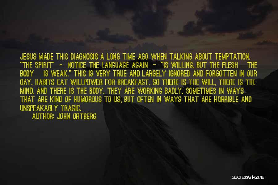 John Ortberg Quotes: Jesus Made This Diagnosis A Long Time Ago When Talking About Temptation. The Spirit - Notice The Language Again -