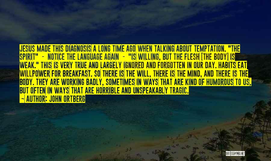 John Ortberg Quotes: Jesus Made This Diagnosis A Long Time Ago When Talking About Temptation. The Spirit - Notice The Language Again -