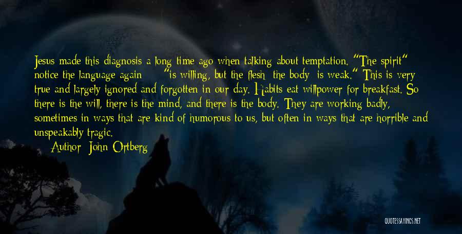 John Ortberg Quotes: Jesus Made This Diagnosis A Long Time Ago When Talking About Temptation. The Spirit - Notice The Language Again -