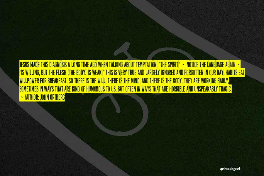 John Ortberg Quotes: Jesus Made This Diagnosis A Long Time Ago When Talking About Temptation. The Spirit - Notice The Language Again -