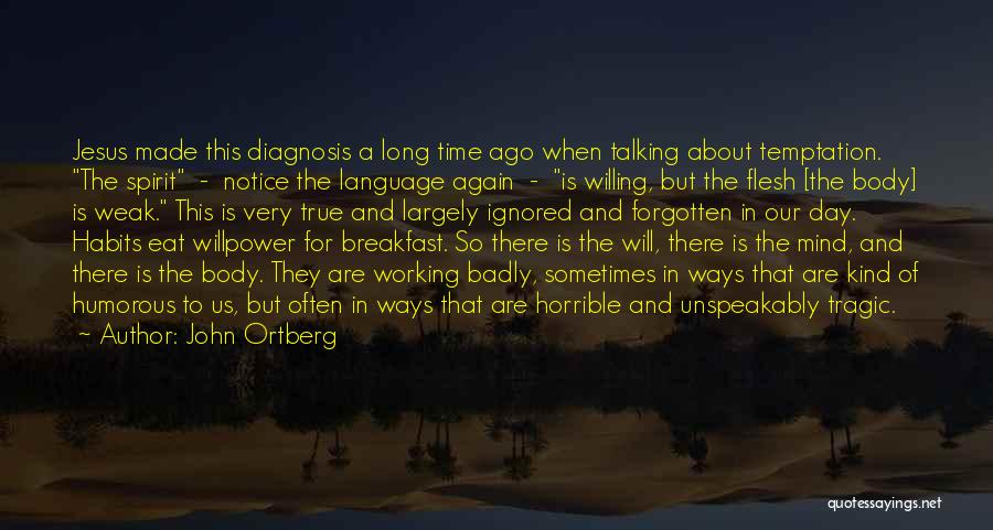 John Ortberg Quotes: Jesus Made This Diagnosis A Long Time Ago When Talking About Temptation. The Spirit - Notice The Language Again -