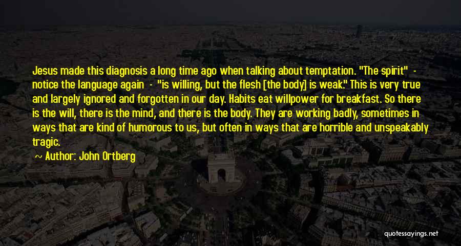 John Ortberg Quotes: Jesus Made This Diagnosis A Long Time Ago When Talking About Temptation. The Spirit - Notice The Language Again -