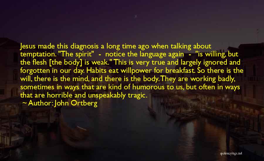 John Ortberg Quotes: Jesus Made This Diagnosis A Long Time Ago When Talking About Temptation. The Spirit - Notice The Language Again -